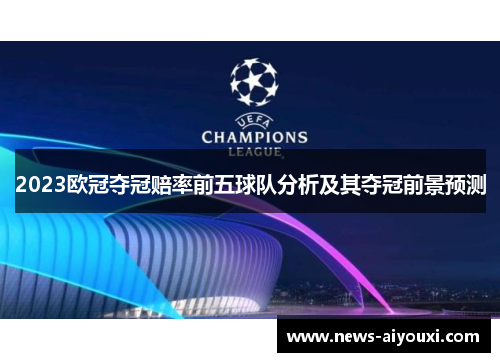2023欧冠夺冠赔率前五球队分析及其夺冠前景预测