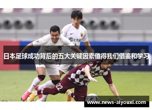 日本足球成功背后的五大关键因素值得我们借鉴和学习