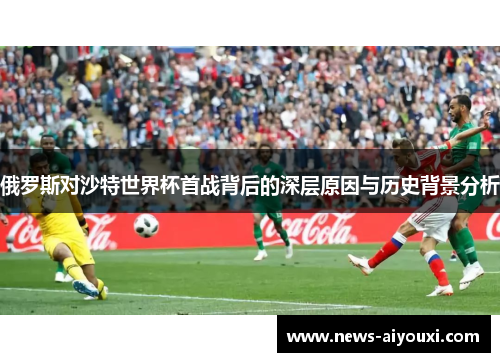 俄罗斯对沙特世界杯首战背后的深层原因与历史背景分析