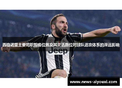西格诺里主要司职前锋位置及其灵活跑位对球队进攻体系的深远影响