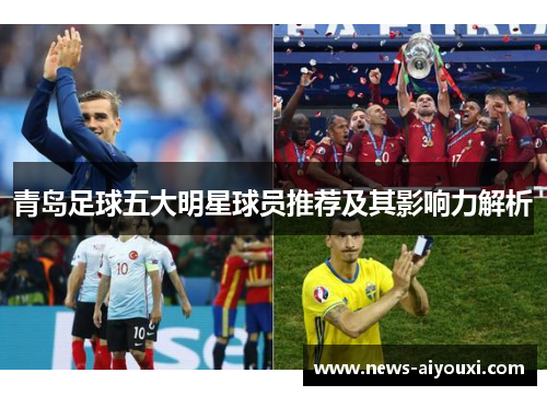 青岛足球五大明星球员推荐及其影响力解析