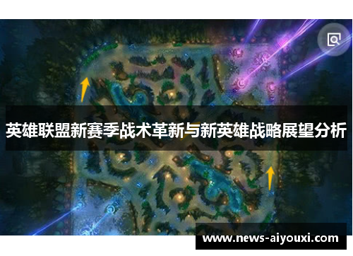 英雄联盟新赛季战术革新与新英雄战略展望分析