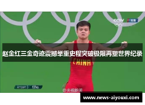 赵金红三金奇迹震撼举重史程突破极限再塑世界纪录